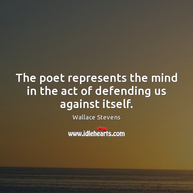 The poet represents the mind in the act of defending us against itself. Wallace Stevens Picture Quote