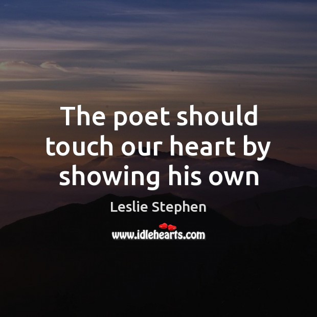 The poet should touch our heart by showing his own Leslie Stephen Picture Quote
