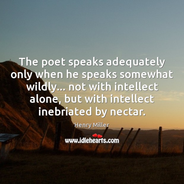 The poet speaks adequately only when he speaks somewhat wildly… not with Henry Miller Picture Quote
