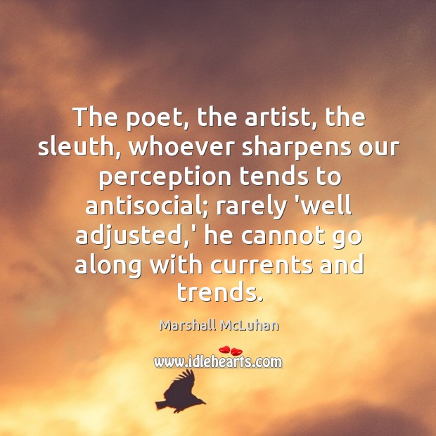 The poet, the artist, the sleuth, whoever sharpens our perception tends to Marshall McLuhan Picture Quote