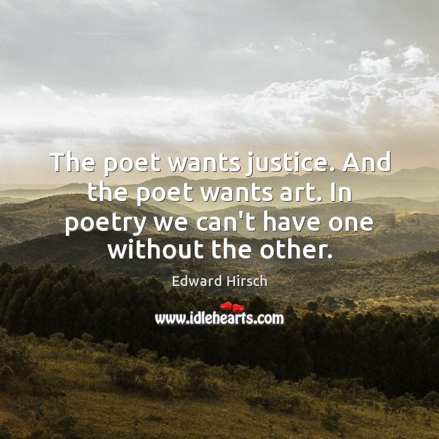 The poet wants justice. And the poet wants art. In poetry we Image