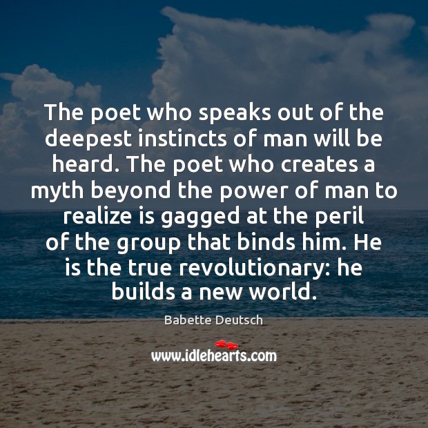 The poet who speaks out of the deepest instincts of man will Babette Deutsch Picture Quote