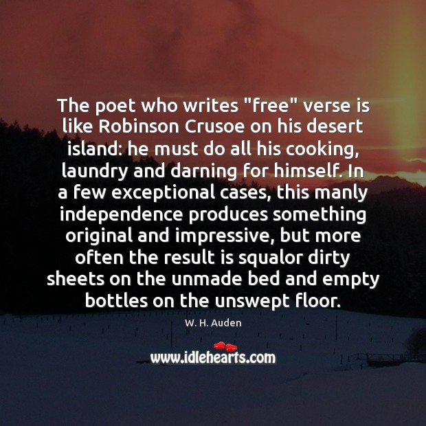 The poet who writes “free” verse is like Robinson Crusoe on his W. H. Auden Picture Quote