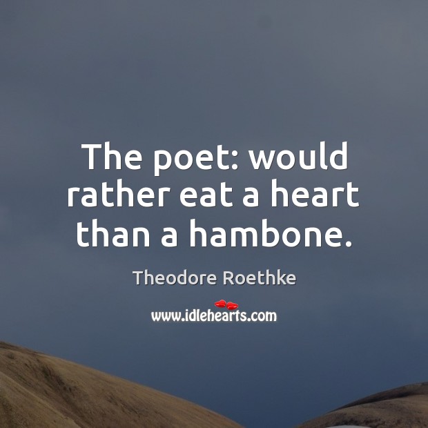 The poet: would rather eat a heart than a hambone. Image