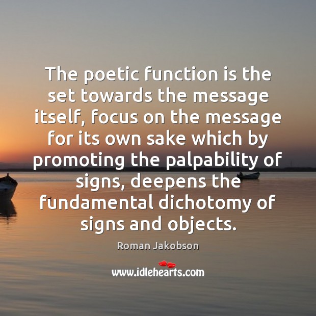 The poetic function is the set towards the message itself, focus on Roman Jakobson Picture Quote