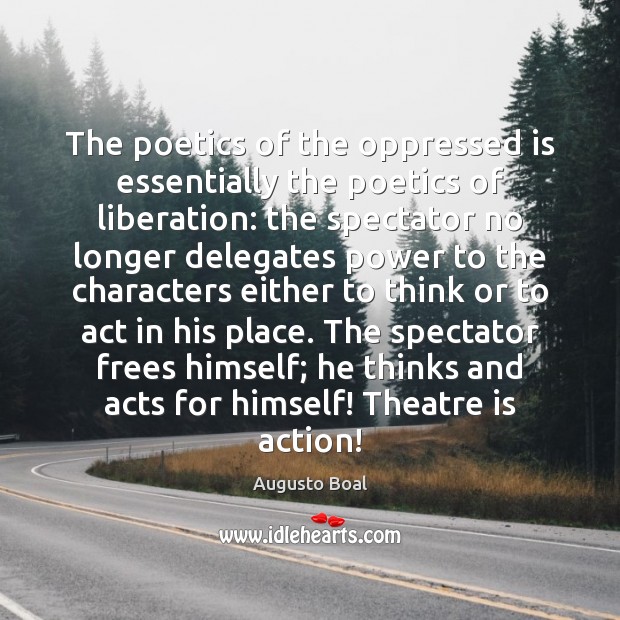 The poetics of the oppressed is essentially the poetics of liberation: the Augusto Boal Picture Quote