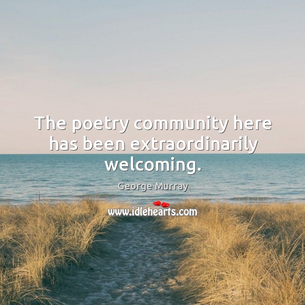 The poetry community here has been extraordinarily welcoming. Image