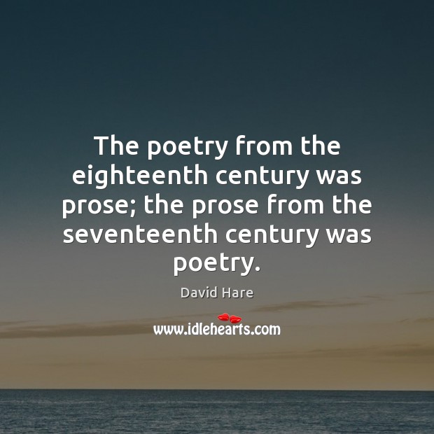 The poetry from the eighteenth century was prose; the prose from the Image
