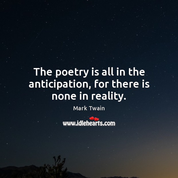The poetry is all in the anticipation, for there is none in reality. Image