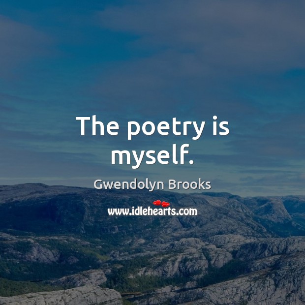 The poetry is myself. Poetry Quotes Image