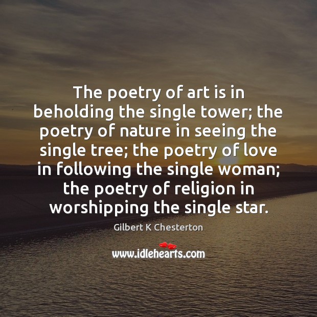 The poetry of art is in beholding the single tower; the poetry Gilbert K Chesterton Picture Quote
