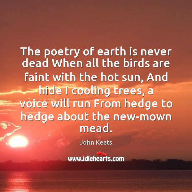 The poetry of earth is never dead When all the birds are John Keats Picture Quote