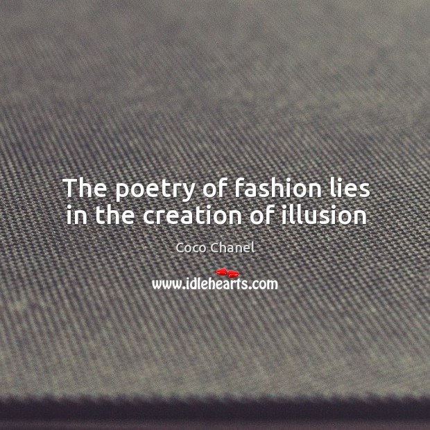 The poetry of fashion lies in the creation of illusion Coco Chanel Picture Quote