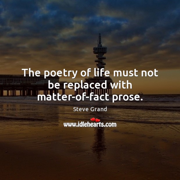 The poetry of life must not be replaced with matter-of-fact prose. Image