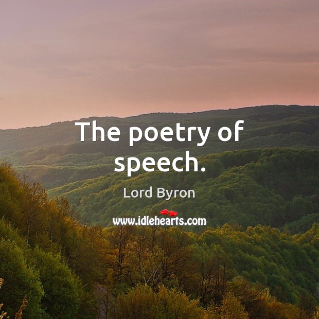The poetry of speech. Lord Byron Picture Quote