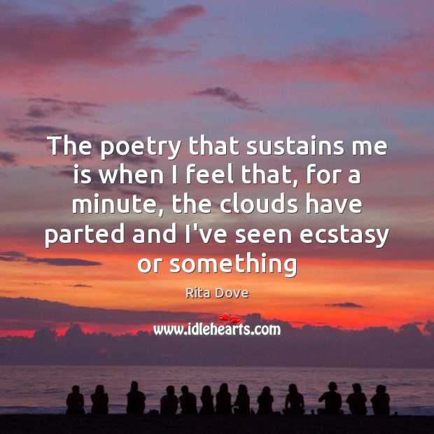 The poetry that sustains me is when I feel that, for a Rita Dove Picture Quote