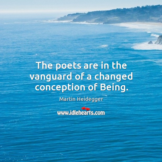 The poets are in the vanguard of a changed conception of Being. Image