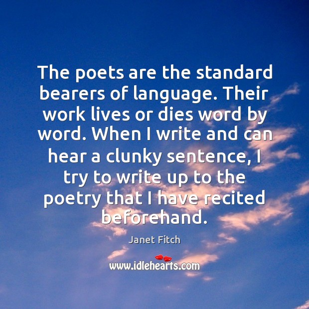 The poets are the standard bearers of language. Their work lives or Janet Fitch Picture Quote