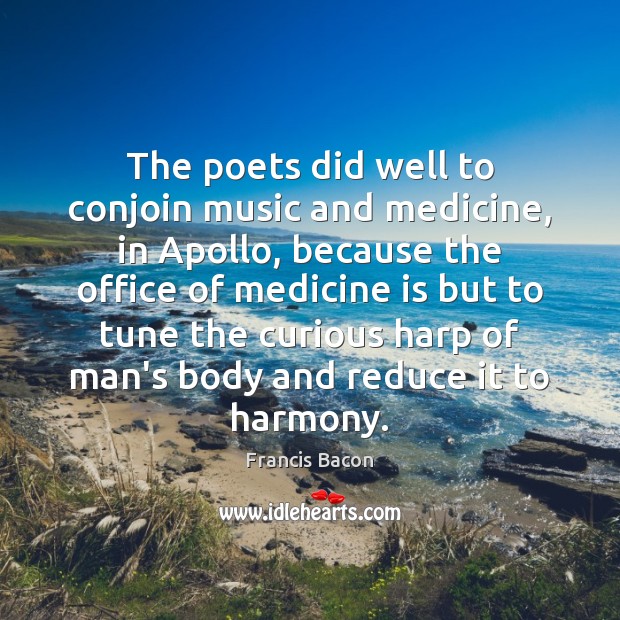 The poets did well to conjoin music and medicine, in Apollo, because Image