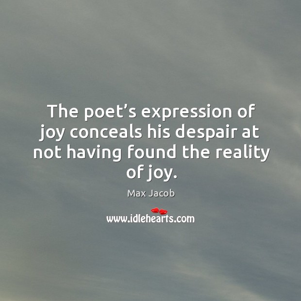 The poet’s expression of joy conceals his despair at not having found the reality of joy. Image