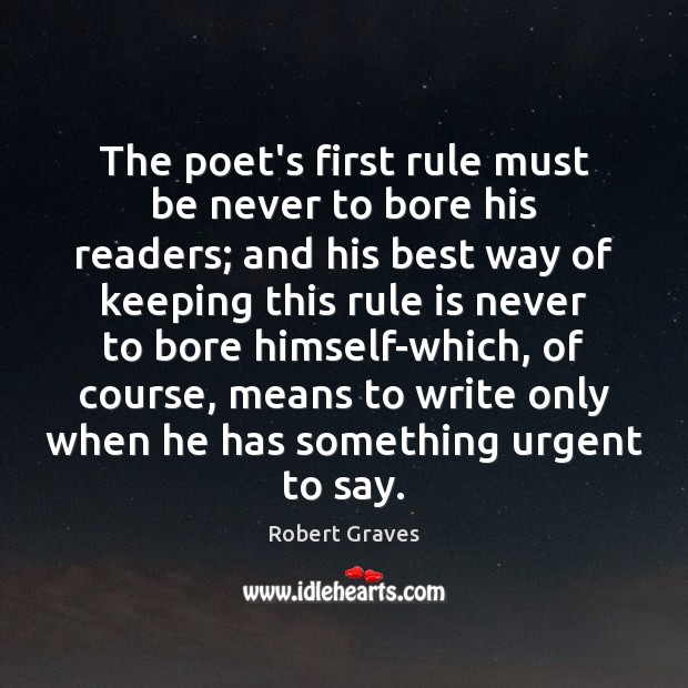 The poet’s first rule must be never to bore his readers; and Robert Graves Picture Quote