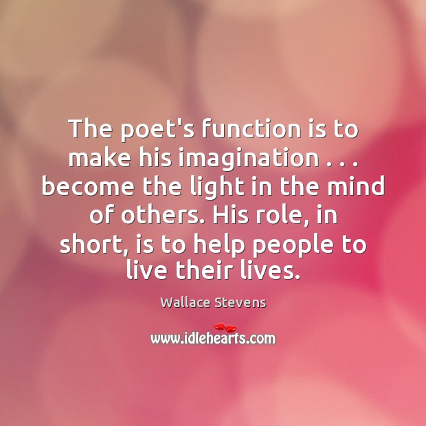 The poet’s function is to make his imagination . . . become the light in Wallace Stevens Picture Quote