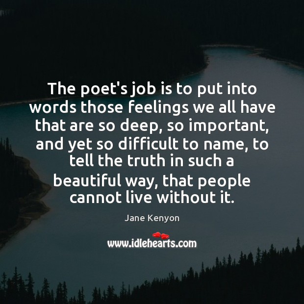 The poet’s job is to put into words those feelings we all Jane Kenyon Picture Quote