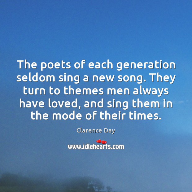 The poets of each generation seldom sing a new song. They turn Clarence Day Picture Quote