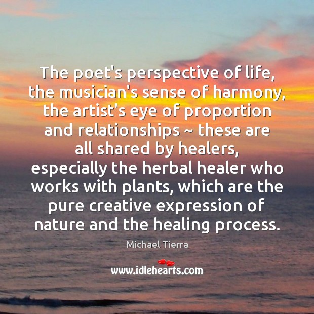 The poet’s perspective of life, the musician’s sense of harmony, the artist’s Michael Tierra Picture Quote