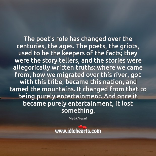 The poet’s role has changed over the centuries, the ages. The poets, Malik Yusef Picture Quote