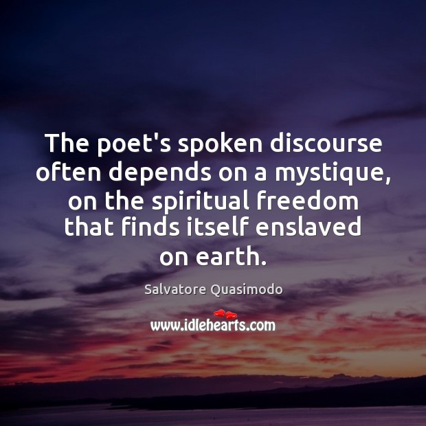 The poet’s spoken discourse often depends on a mystique, on the spiritual Salvatore Quasimodo Picture Quote