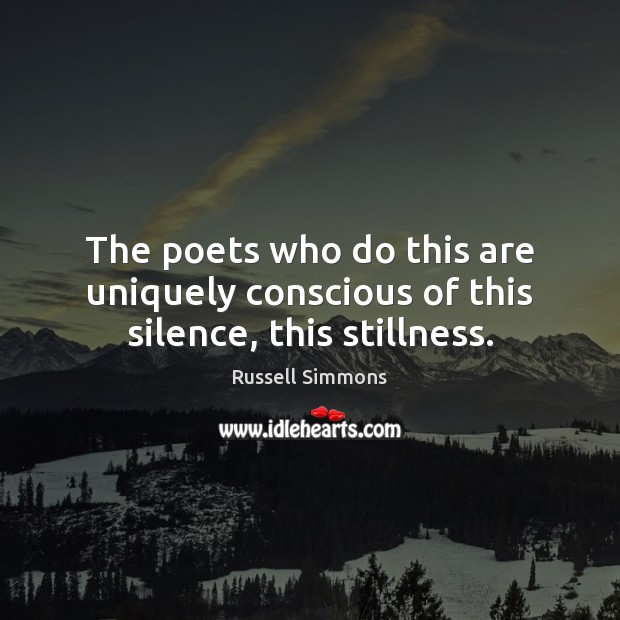 The poets who do this are uniquely conscious of this silence, this stillness. Image