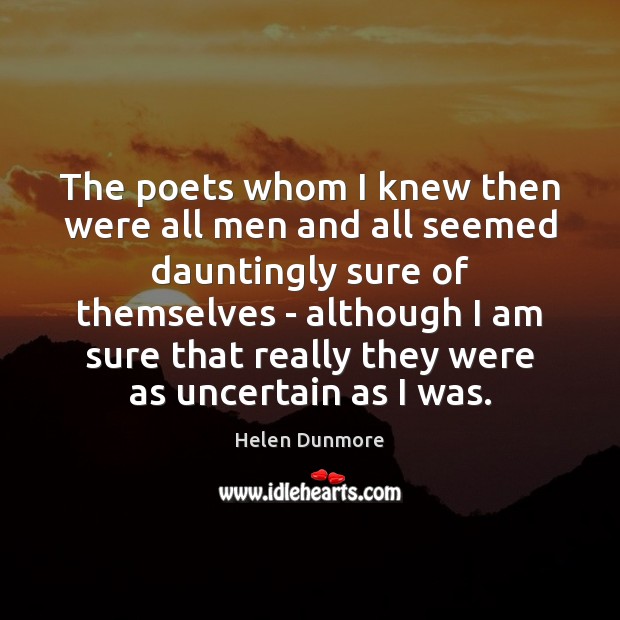 The poets whom I knew then were all men and all seemed Helen Dunmore Picture Quote