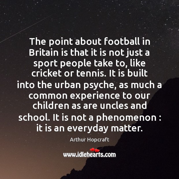 The point about football in Britain is that it is not just Image