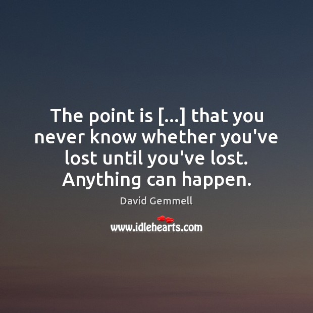 The point is […] that you never know whether you’ve lost until you’ve Image