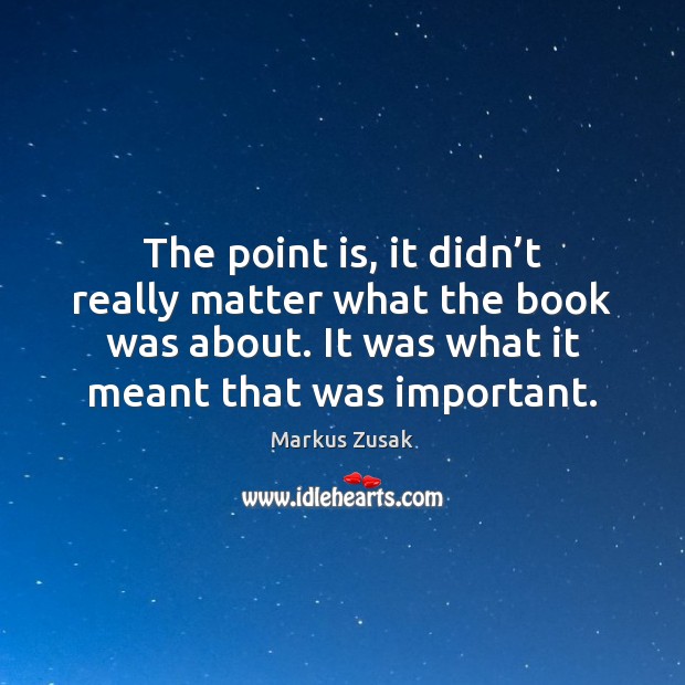 The point is, it didn’t really matter what the book was Markus Zusak Picture Quote