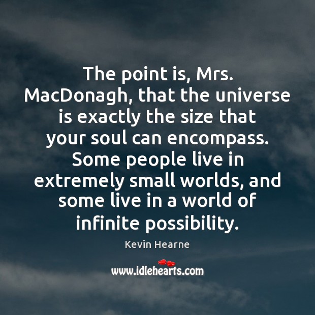 The point is, Mrs. MacDonagh, that the universe is exactly the size Image