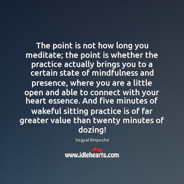 The point is not how long you meditate; the point is whether Sogyal Rinpoche Picture Quote