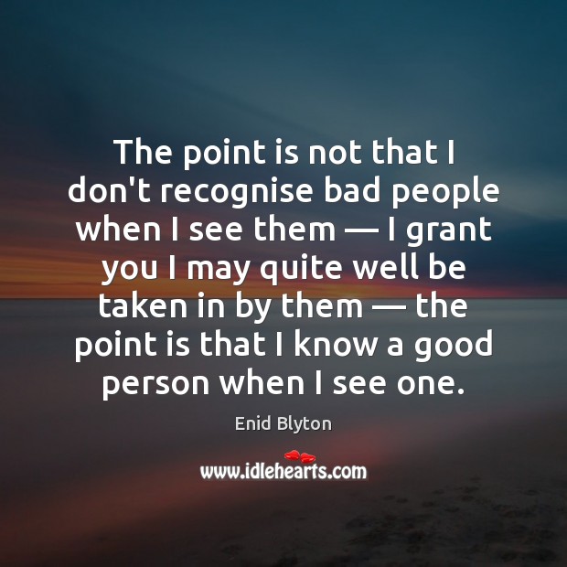 The point is not that I don’t recognise bad people when I Image
