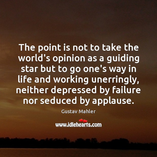 The point is not to take the world’s opinion as a guiding Gustav Mahler Picture Quote