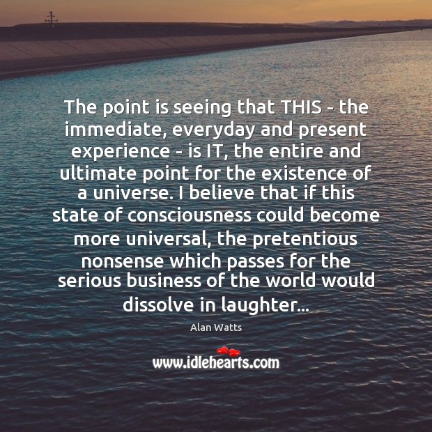 The point is seeing that THIS – the immediate, everyday and present Alan Watts Picture Quote