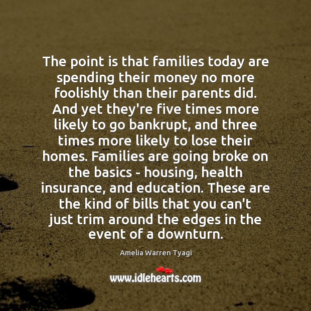 The point is that families today are spending their money no more Amelia Warren Tyagi Picture Quote