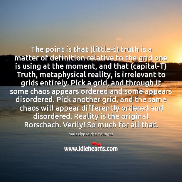 The point is that (little-t) truth is a matter of definition relative Malaclypse the Younger Picture Quote
