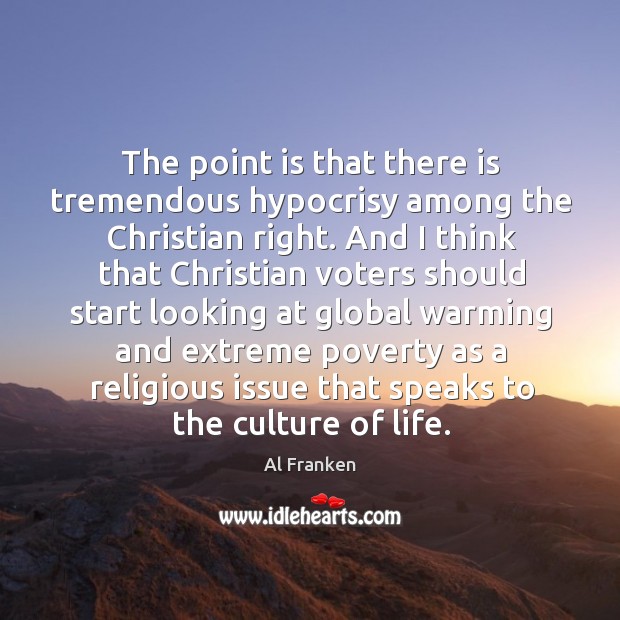 The point is that there is tremendous hypocrisy among the christian right. Al Franken Picture Quote