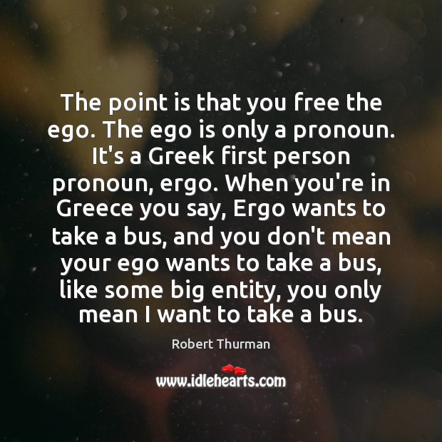 The point is that you free the ego. The ego is only Robert Thurman Picture Quote