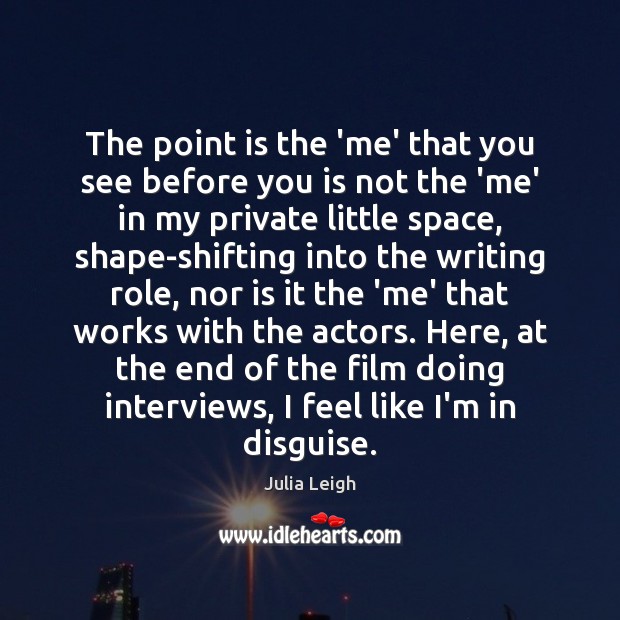 The point is the ‘me’ that you see before you is not Julia Leigh Picture Quote