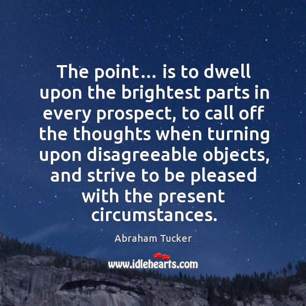 The point… is to dwell upon the brightest parts in every prospect Image