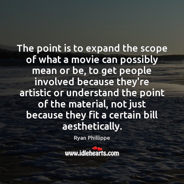 The point is to expand the scope of what a movie can Ryan Phillippe Picture Quote