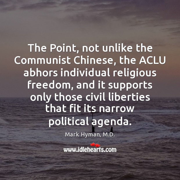 The Point, not unlike the Communist Chinese, the ACLU abhors individual religious Mark Hyman, M.D. Picture Quote