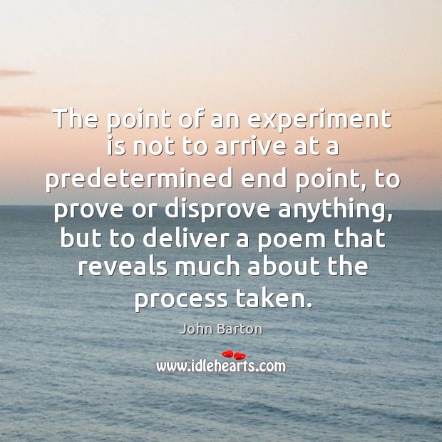 The point of an experiment is not to arrive at a predetermined end point John Barton Picture Quote